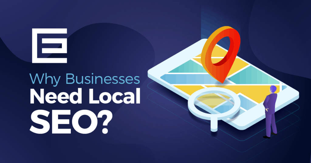 Graphic that says Why Businesses Need Local SEO