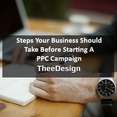 Steps a Business Should Take Before Starting a PPC Campaign – TheeDesign