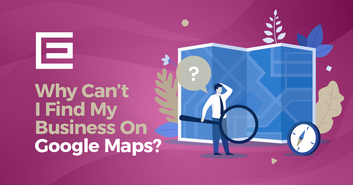 Why Can’t I Find My Business On Google Maps?