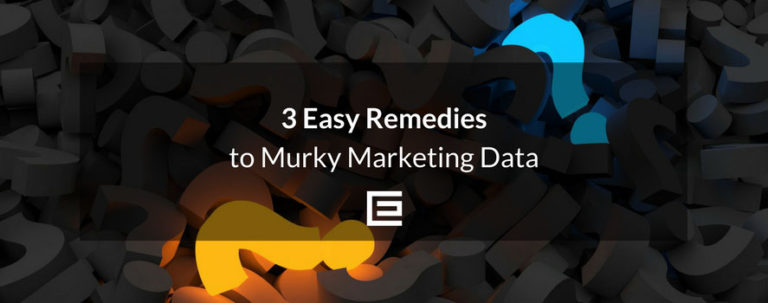 3 Easy Remedies to Murky Marketing Data