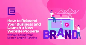 How to Rebrand Your Business and Launch a New Website Properly without Losing Your Search Engine Ranking Blog Thumbnail