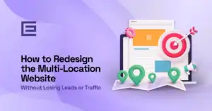 How to Redesign a Multi-location website without losing leads or traffic