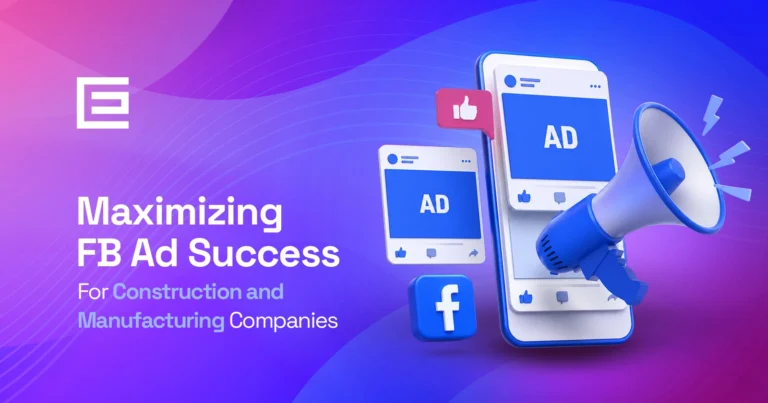 Maximizing FB Ad Success For Construction and Manufacturing Companies